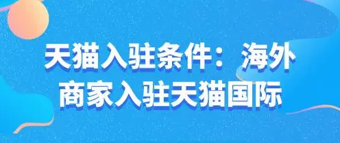 天猫海外入驻费用多少合适？入驻天猫国际条件及价格