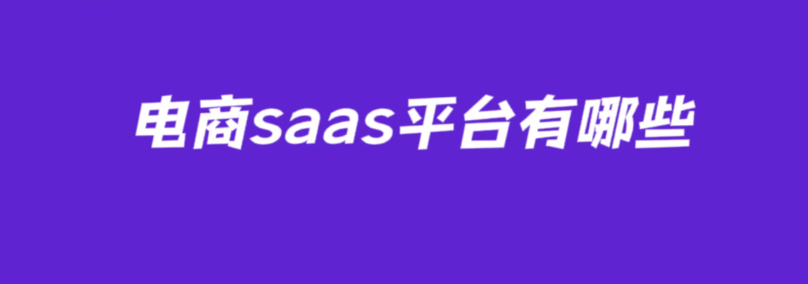 电商saas平台有哪些？解析电商saas是什么意思