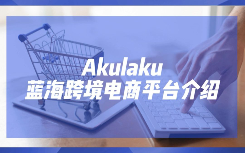 Akulaku电商平台入驻值得吗？了解其独特优势！