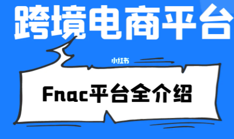 法国Fnac入驻常见问题有哪些？讲解fnac开店要求及流程