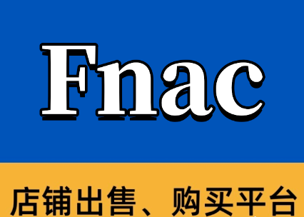 法国Fnac本土店铺怎么注册？附入驻Fnac本土店详细流程