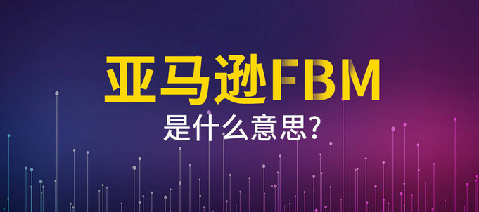 亚马逊FBM是什么意思？亚马逊fbm如何做起来？