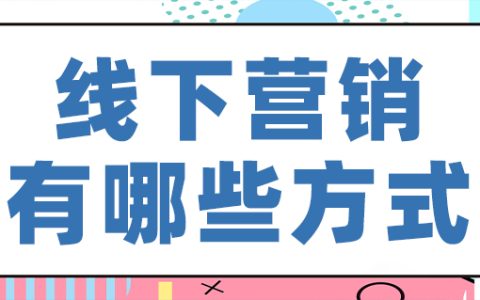 线下营销有哪些方式？分享线下推广的六大方法