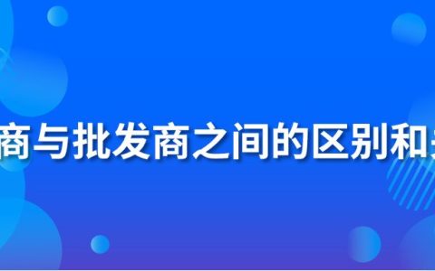 零售商与批发商之间的关系（零售商与批发商区别详解）