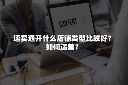 速卖通开通店铺类型哪个好？附运营新点的详细技巧