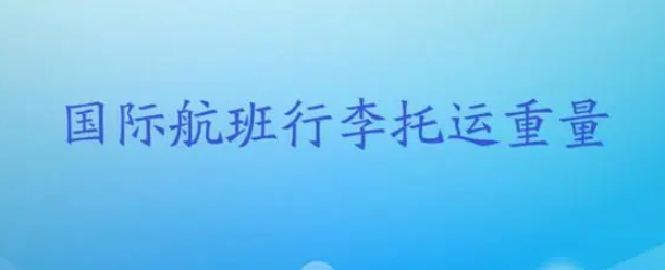 国际航线托运行李多少斤？国际航班行李托运重量详解