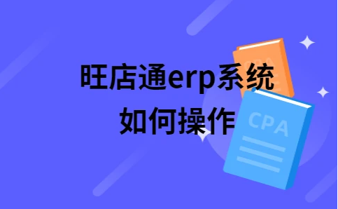 旺店通erp系统如何操作？旺店通ERP系统功能介绍