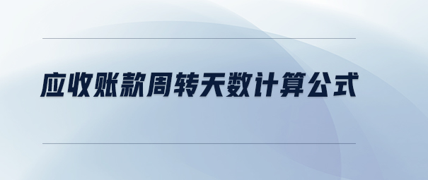 应收账款周转天数公式是什么？应收账款周转天数的定义