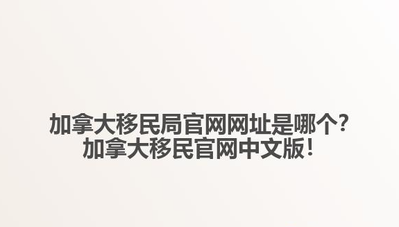 加拿大移民局官网网址是哪个？加拿大移民官网中文版