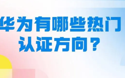 华为证书有哪些方向？华为热门认证方向证书介绍