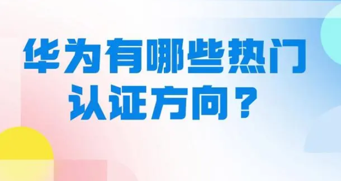 华为证书有哪些方向？华为热门认证方向证书介绍