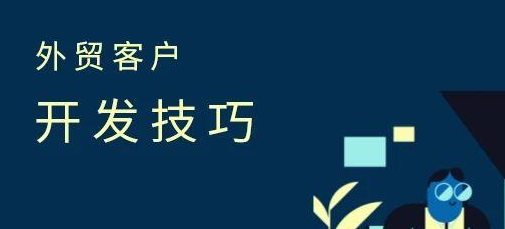 外贸业务员怎样开发客户？外贸客户开发技巧