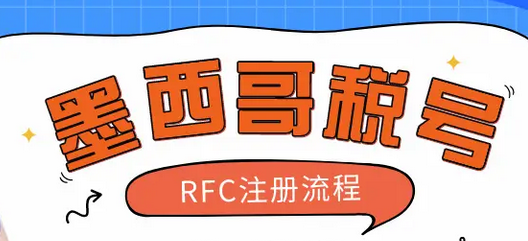 墨西哥rfc税号怎么注册？注册墨西哥RFC税号的方式