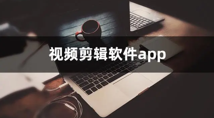 视频剪辑软件app和电脑软件有哪些？推荐3款好用的剪视频软件